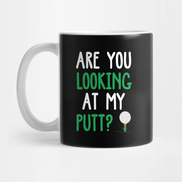 Funny Are You Looking At My Putt Golf Design by TeeShirt_Expressive